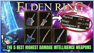 The 5 BEST Intelligence Build Weapons in Elden Ring  Highest Damage Int Weapon Location Guide [upl. by Rehtnug700]