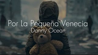 Danny Ocean  Por La Pequeña Venecia Letra [upl. by Isabel]