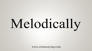 How To Say Melodically [upl. by Aneret]