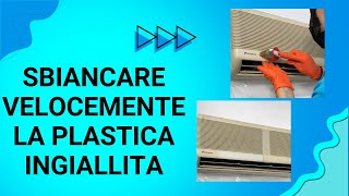 COME SBIANCARE VELOCEMENTE LA PLASTICA INGIALLITA DEL TUO CONDIZIONATORE [upl. by Sundin]