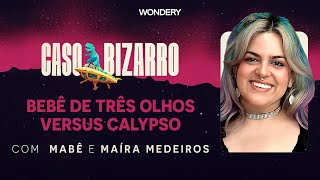 EPISÓDIO Bebê de três olhos versus banda Calypso com Maíra Medeiros  Caso Bizarro [upl. by Enyamrahc]