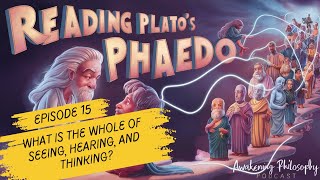 Phaedo and Socrates Philosophy Episode 15  What is the Whole of Seeing Hearing and Thinking [upl. by Gayn174]