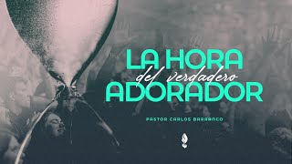 La hora del verdadero adorador  Pastor Carlos Barranco [upl. by Heidie]