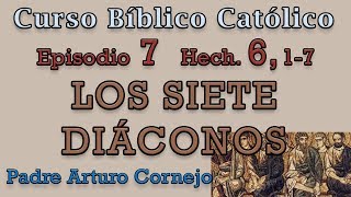 Curso Bíblico Católico  EPISODIO 7  Hech 6 17  LOS SIETE DIÁCONOS  Padre Arturo Cornejo [upl. by Yeldua126]