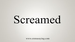 How To Say Screamed [upl. by Rinna]