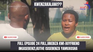 KWENZAKALANI FULL EPISODE 24OBEDIZELA BOYFRIED YAKHE INGASEBENZIIMUXOSHILE SEKUSEBENZA YONA [upl. by Cousin63]