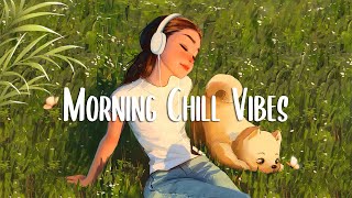 Morning Vibes 🍀 Positive Feelings and Energy  Morning songs for a positive day [upl. by Dickman]