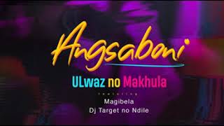 ULwaz No Makhula  Angsaboni ft Magibela amp Dj Target no Ndile [upl. by Acessej]