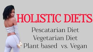 HOLISTIC DIETS PT 1 Pescatarian vegetarian plant based amp vegan [upl. by Emmaline147]