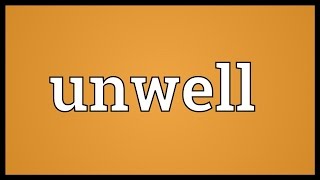 Unwell Meaning [upl. by Nyleda305]