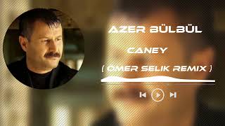 Azer Bülbül  Caney  Ömer Selik Remix  Nerdesin Caney [upl. by Eimmak]