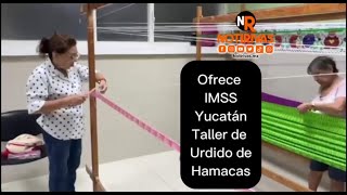 Ofrece IMSS Yucatán Taller de Urdido de Hamacas [upl. by Linden]