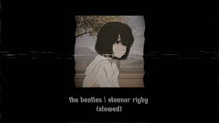 • the beatles  eleanor rigby slowed• [upl. by Ayita]