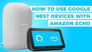 How To Use Google Nest Devices with Amazon Echo and Alexa [upl. by Norreg722]