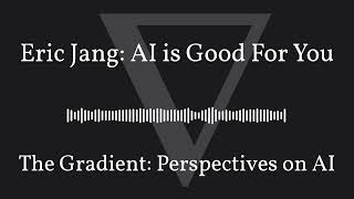 The Gradient Podcast  Eric Jang AI is Good For You [upl. by Eladnwahs]