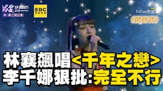 林襄選秀飆唱《千年之戀》慘翻車！李千娜狠批：完全不行ebcstars FETThematic [upl. by Hock]