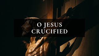 O Jesus Crucified  Good Friday [upl. by Adnert]