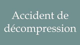 How to Pronounce Accident de décompression Decompression accident in French [upl. by Annairol]