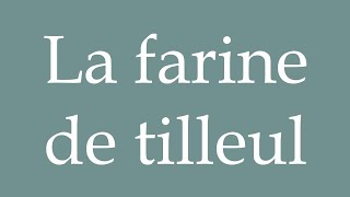 How to Pronounce La farine de tilleul Linden flour Correctly in French [upl. by Garnet]