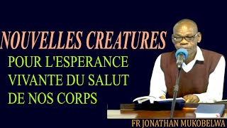 NOUVELLES CREATURES POUR LESPERANCE VIVANTE DU SALUT DE NOS CORPS [upl. by Moclam]