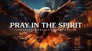 Pray in the Spirit  Powerful Prophetic Worship Music [upl. by Elnore]