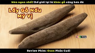 Khúc Gỗ nấu được cả Triệu Món Ngon  review phim Osen Phần Cuối [upl. by Hillel]