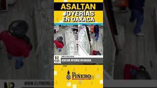 Delincuencia gana terreno en Oaxaca Capital en menos de 12 horas toman por asalto dos joyerías [upl. by Perrins]