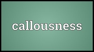 Callousness Meaning [upl. by Pavlov]