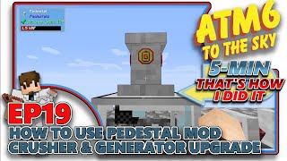 ATM6 TO THE SKY  How to use Pedestal Mod  Crusher and Generator Upgrade  EP19 [upl. by Ella]