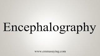 How To Say Encephalography [upl. by Hauser473]