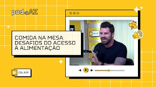 PodAZ  Comida na mesa desafios do acesso à alimentação no Brasil [upl. by Luedtke]