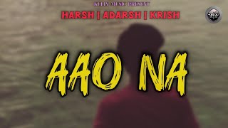 AAO NA  HARSH VARSHNEY I ADARSH I KRISH [upl. by Klecka]