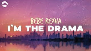 Bebe Rexha  Im The Drama  Lyrics [upl. by Blount]