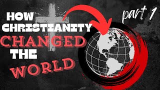 Christianity changed the world for the betterPt1 [upl. by Novar785]