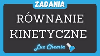 RÓWNANIE KINETYCZNE  ZADANIA  Matura z chemii [upl. by Muns]