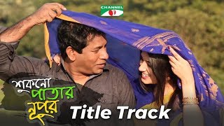 Shukno Patar Nupur  Title Track  Drama Serial  Mosharraf Karim  Mondira  Tanha  Channel i TV [upl. by Maro]