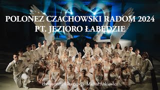 POLONEZ ARTYSTYCZNY CZACHOWSKI RADOM 2024 „JEZIORO ŁABĘDZIE” CHOREOGRAFIA KONCEPCJA MICHAŁ ANKIEWICZ [upl. by Hanah]