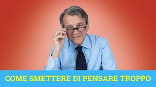 Come smettere di pensare troppo [upl. by Nirihs]