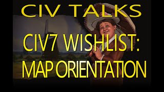 Civ Talks Civ7 Wishlist Map Orientation [upl. by Lucania592]