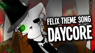 Felix Theme Song DAYCORE [upl. by Rondon]