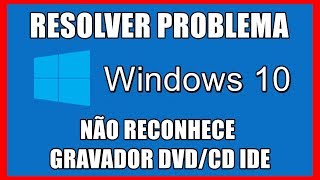 Resolver Problema Windows 10 Não Reconhece GRAVADOR DVD e CD IDE [upl. by Andromache579]