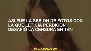 Esta fue la sesión de fotos con la que Leticia Perdigón desafió la censura en 1975 [upl. by Attiuqal]