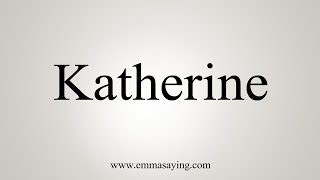 How To Say Katherine [upl. by Seravart]