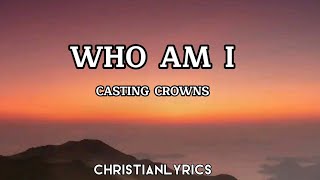 Who Am I  Casting Crowns Lyrics [upl. by Whiteley]