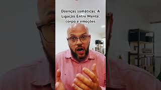 Doenças somáticas A Ligação Entre Mente corpo e emoções [upl. by Yvaht]