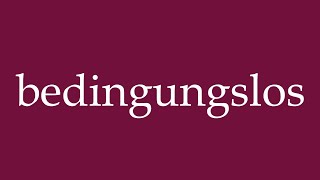 How to Pronounce bedingungslos unconditionally Correctly in German [upl. by Aiuoqes]