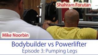 PUMPING LEGS  Bodybuilder vs Powerlifter Ep4  Mike Noorbin vs Shahram Forutan [upl. by Bambi]