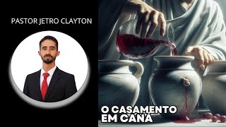 O Casamento em Caná  Pastor Jetro Clayton [upl. by Bayly663]