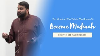 The Miracle of Why Yathrib Was Chosen To Become Madinah  Shaykh Dr Yasir Qadhi [upl. by Tyler]