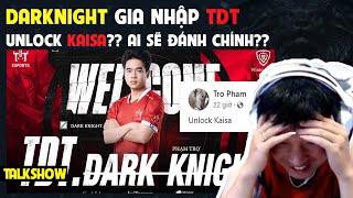 TALKSHOW DarkNight Bờm gia nhập TDT để UNLOCK Kaisa  BLV Thanh Tùng [upl. by Odnalor]